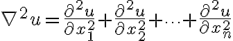 $\nabla^2 u = \frac{\partial^2 u}{\partial x_1^2} + \frac{\partial^2 u}{\partial x_2^2} + \cdots + \frac{\partial^2 u}{\partial x_n^2}$